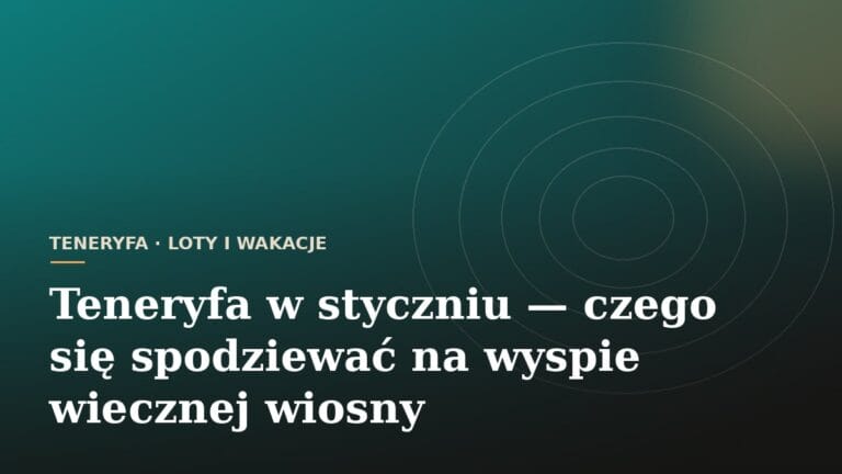 Teneryfa w styczniu - czego się spodziewać na wyspie wiecznej wiosny