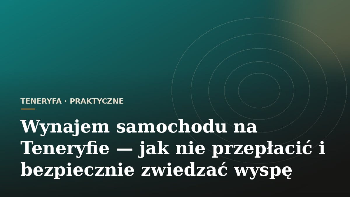 Wynajem samochodu na Teneryfie - jak nie przepłacić i bezpiecznie zwiedzać wyspę