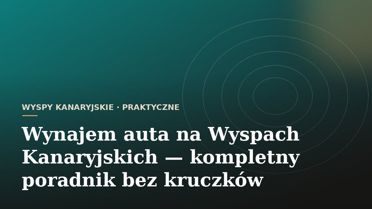Wynajem auta na Wyspach Kanaryjskich - kompletny poradnik bez kruczków