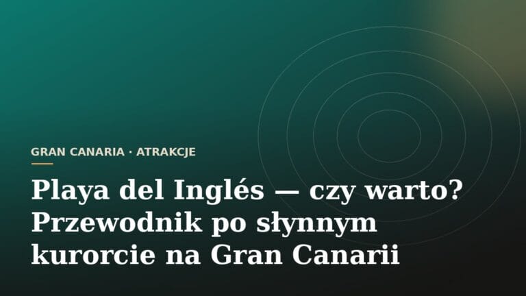 Playa del Inglés — czy warto? Przewodnik po słynnym kurorcie na Gran Canarii