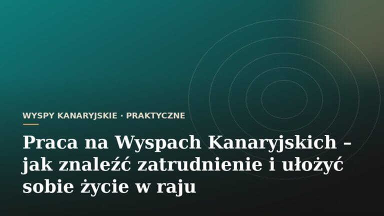 Praca na Wyspach Kanaryjskich – jak znaleźć zatrudnienie i ułożyć sobie życie w raju