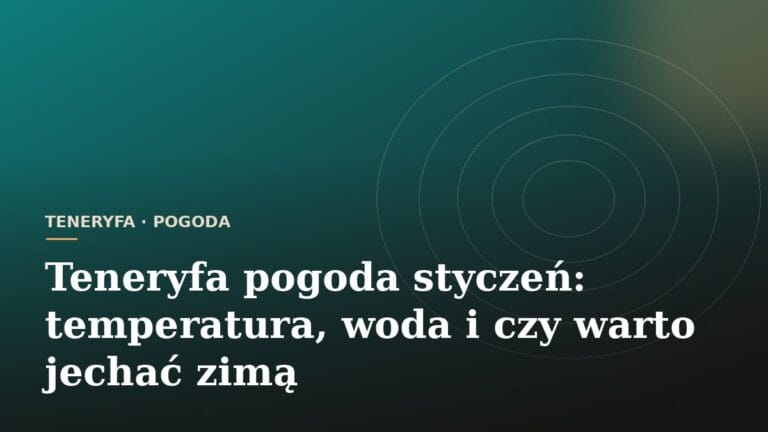 Teneryfa pogoda styczeń: temperatura, woda i czy warto jechać zimą