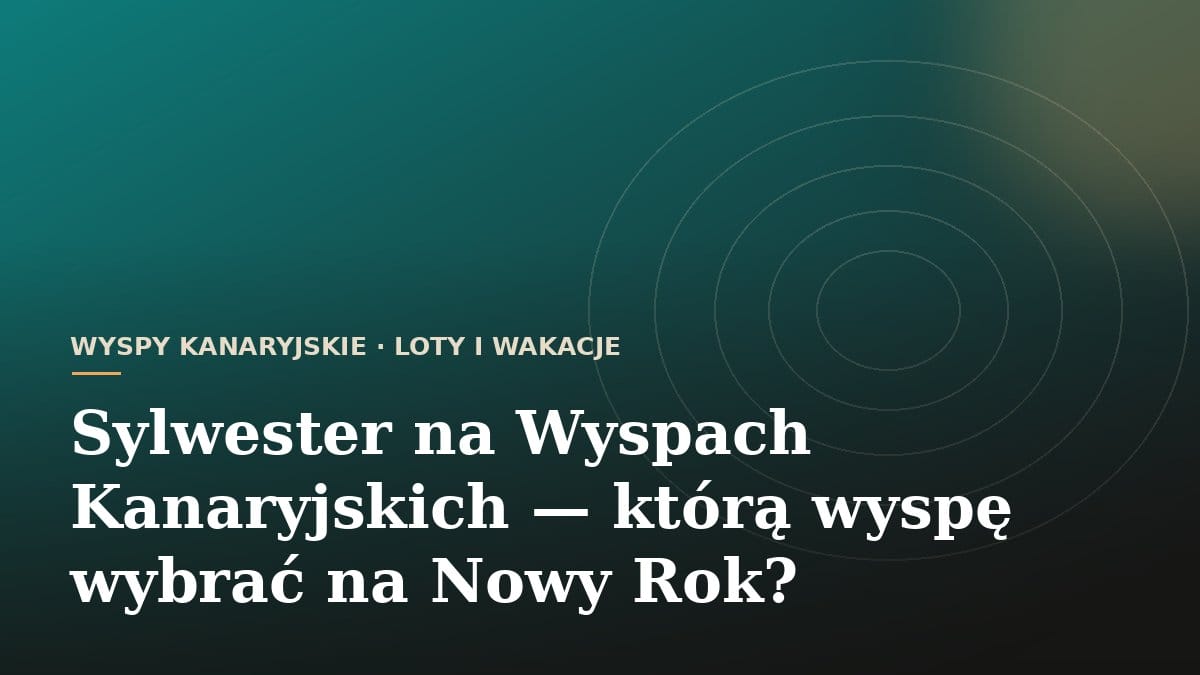 Sylwester na Wyspach Kanaryjskich - którą wyspę wybrać na Nowy Rok?