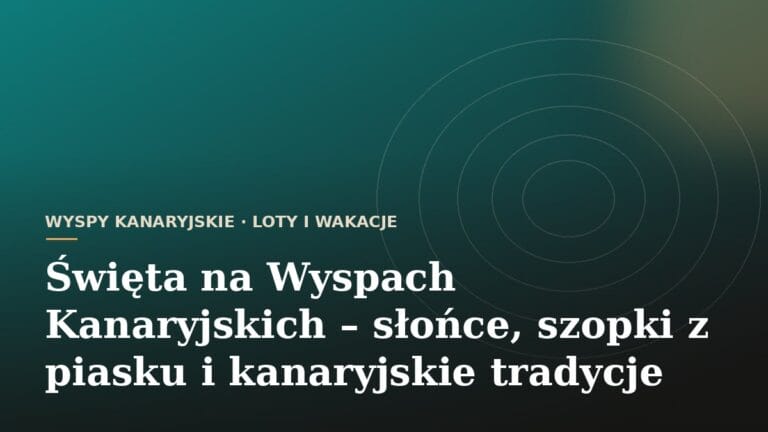 Święta na Wyspach Kanaryjskich – słońce, szopki z piasku i kanaryjskie tradycje