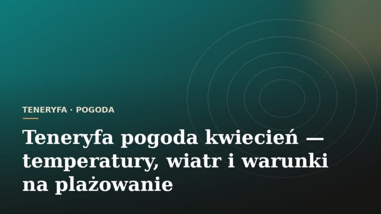 Teneryfa pogoda kwiecień — temperatury, wiatr i warunki na plażowanie