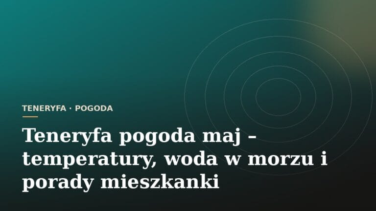 Teneryfa pogoda maj – temperatury, woda w morzu i porady mieszkanki