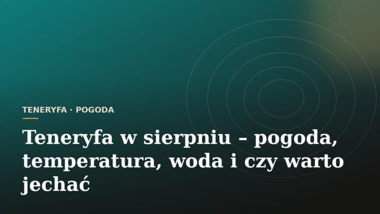 Teneryfa w sierpniu – pogoda, temperatura, woda i czy warto jechać