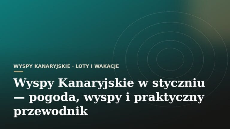 Wyspy Kanaryjskie w styczniu — pogoda, wyspy i praktyczny przewodnik