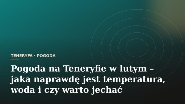 Pogoda na Teneryfie w lutym – jaka naprawdę jest temperatura, woda i czy warto jechać