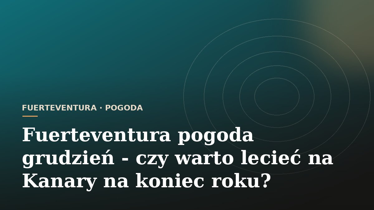 Fuerteventura pogoda grudzień - czy warto lecieć na Kanary na koniec roku?