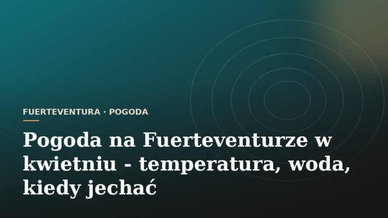 Pogoda na Fuerteventurze w kwietniu - temperatura, woda, kiedy jechać