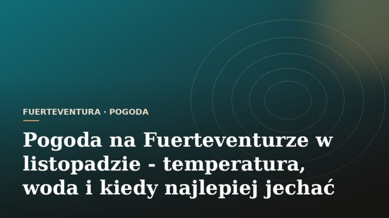 Pogoda na Fuerteventurze w listopadzie - temperatura, woda i kiedy najlepiej jechać