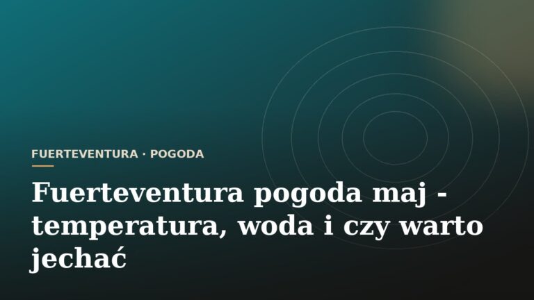 Fuerteventura pogoda maj - temperatura, woda i czy warto jechać
