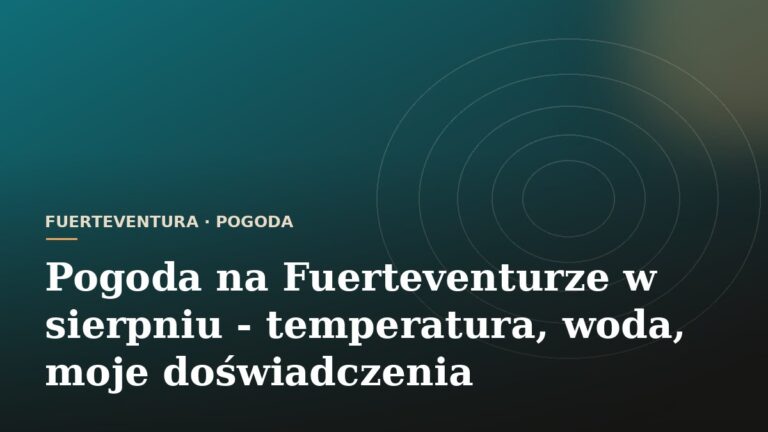 Pogoda na Fuerteventurze w sierpniu - temperatura, woda, moje doświadczenia