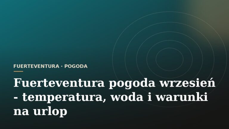 Fuerteventura pogoda wrzesień - temperatura, woda i warunki na urlop