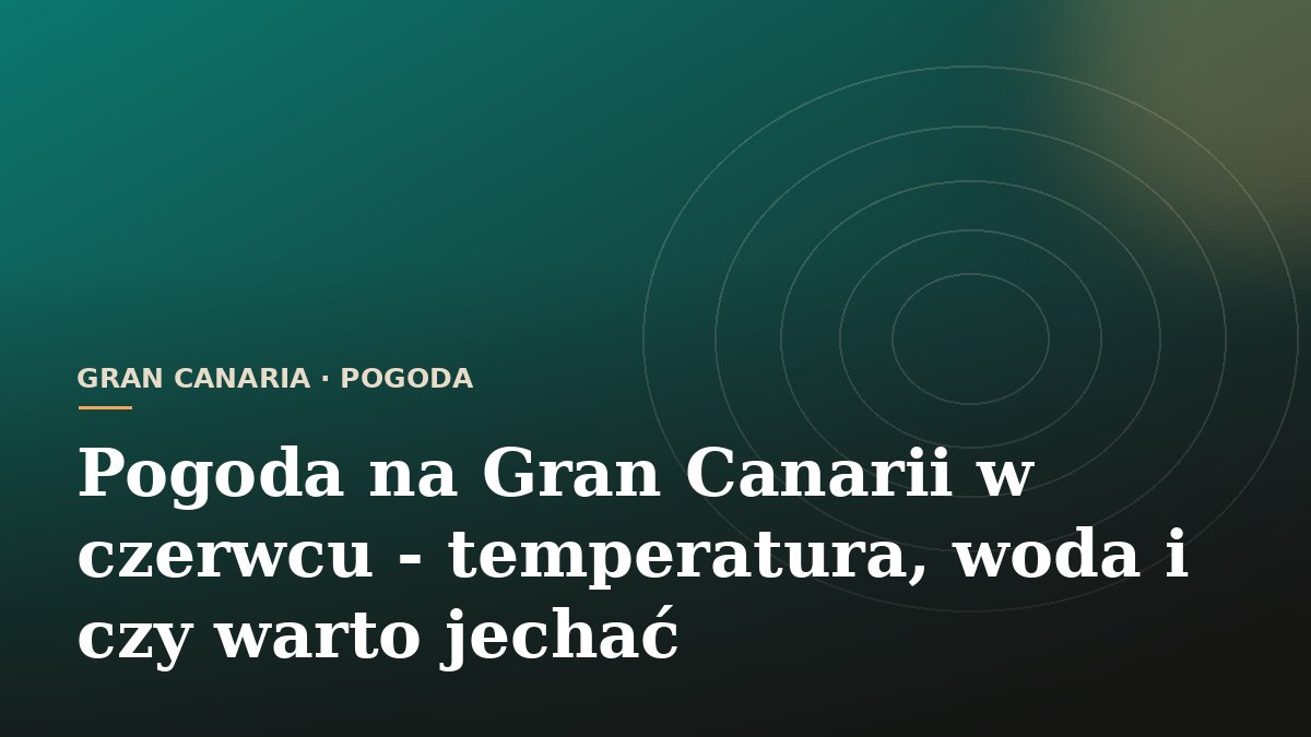 Pogoda na Gran Canarii w czerwcu - temperatura, woda i czy warto jechać