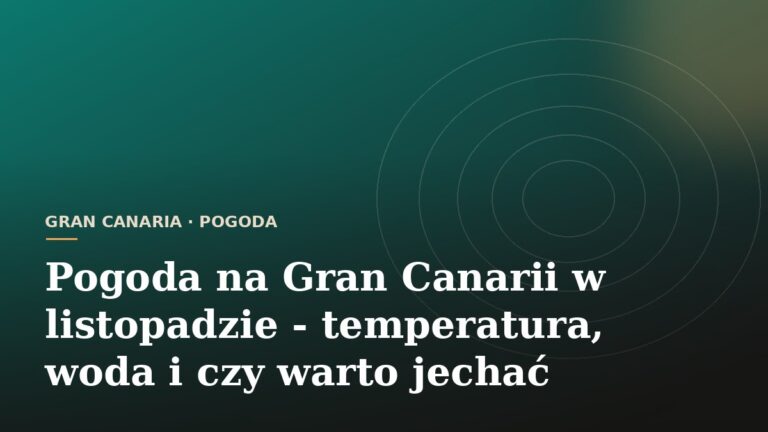 Pogoda na Gran Canarii w listopadzie - temperatura, woda i czy warto jechać