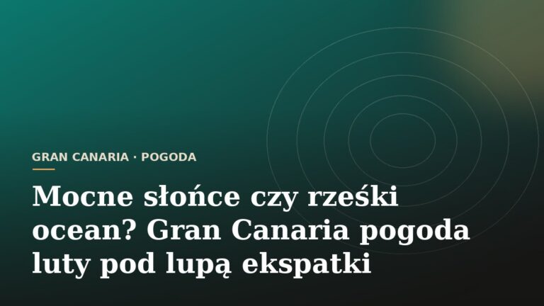 Mocne słońce czy rześki ocean? Gran Canaria pogoda luty pod lupą ekspatki