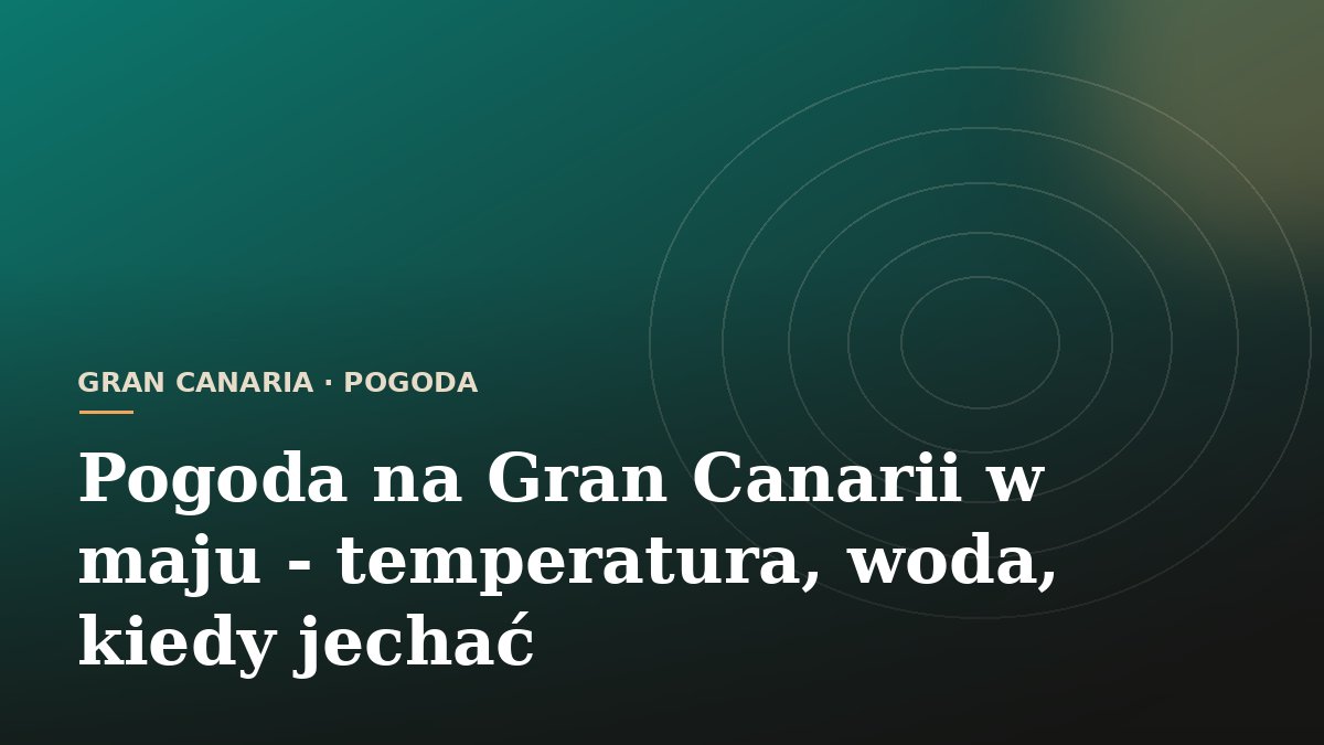 Pogoda na Gran Canarii w maju - temperatura, woda, kiedy jechać