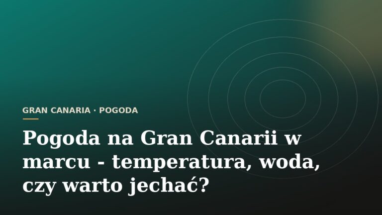 Pogoda na Gran Canarii w marcu - temperatura, woda, czy warto jechać?