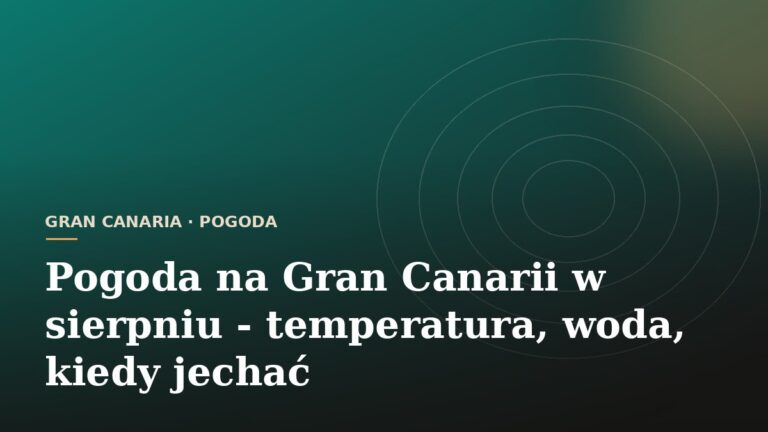 Pogoda na Gran Canarii w sierpniu - temperatura, woda, kiedy jechać