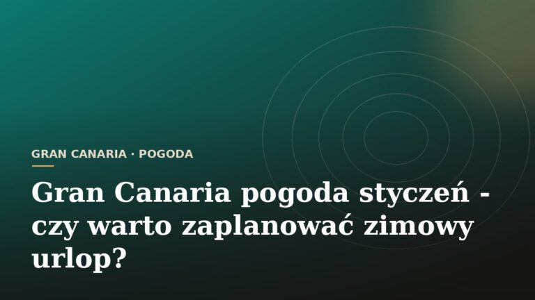 Gran Canaria pogoda styczeń - czy warto zaplanować zimowy urlop?