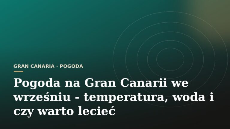 Pogoda na Gran Canarii we wrześniu - temperatura, woda i czy warto lecieć