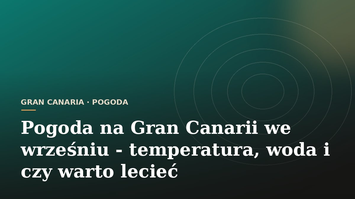 Pogoda na Gran Canarii we wrześniu - temperatura, woda i czy warto lecieć