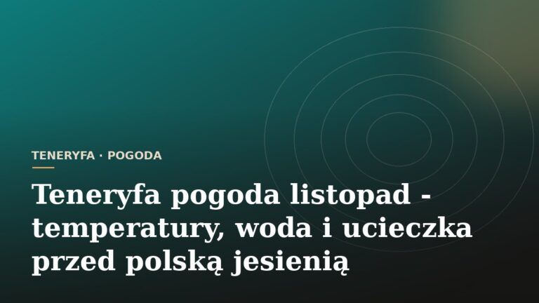 Teneryfa pogoda listopad - temperatury, woda i ucieczka przed polską jesienią