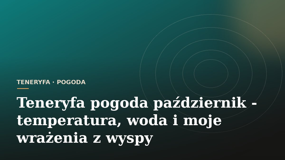 Teneryfa pogoda październik - temperatura, woda i moje wrażenia z wyspy
