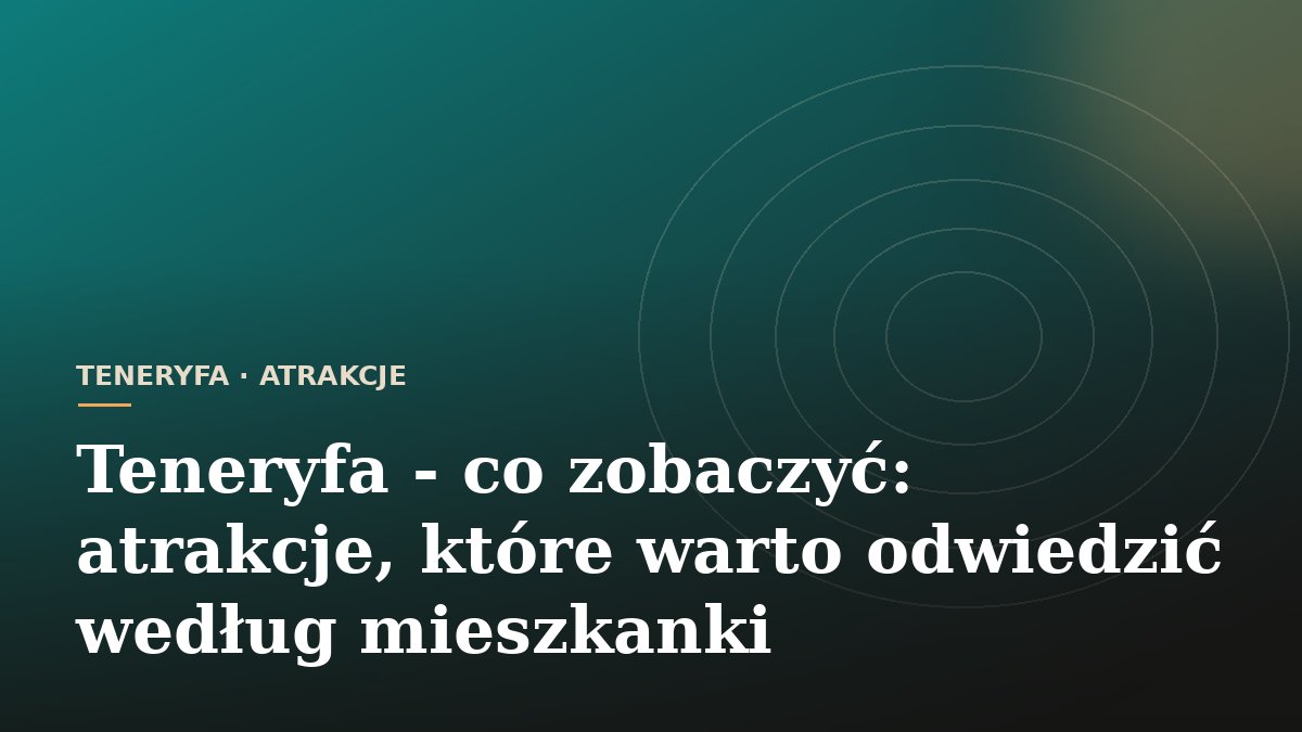 Teneryfa - co zobaczyć: atrakcje, które warto odwiedzić według mieszkanki