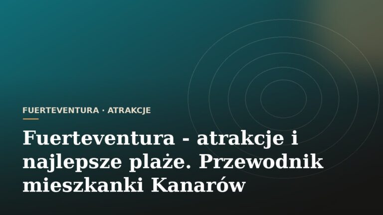 Fuerteventura - atrakcje i najlepsze plaże. Przewodnik mieszkanki Kanarów
