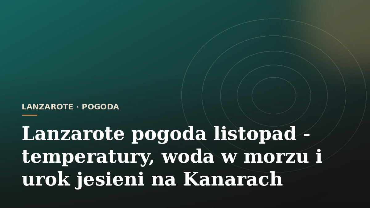 Lanzarote pogoda listopad - temperatury, woda w morzu i urok jesieni na Kanarach