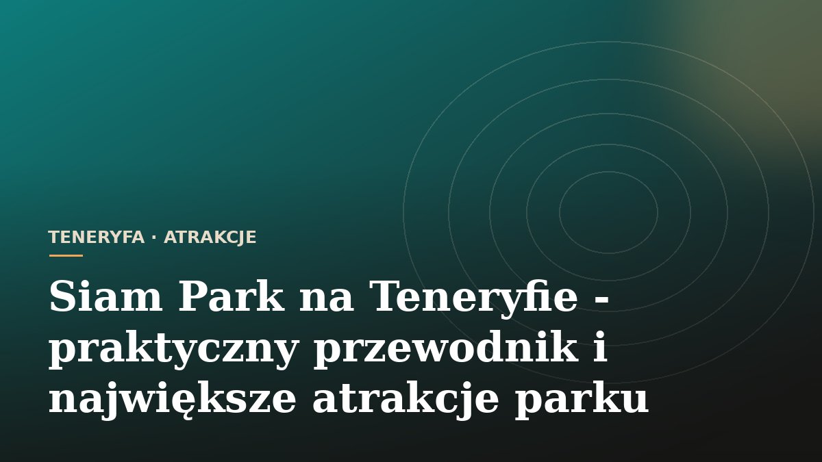Siam Park na Teneryfie - praktyczny przewodnik i największe atrakcje parku