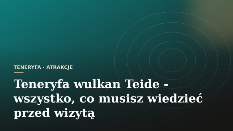 Teneryfa wulkan Teide - wszystko, co musisz wiedzieć przed wizytą