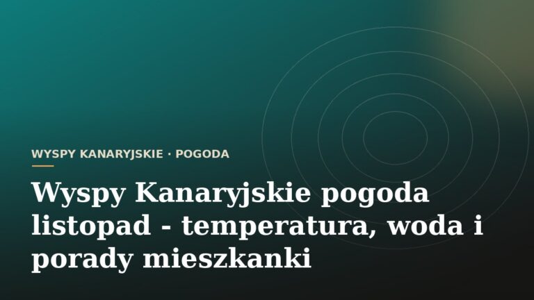 Wyspy Kanaryjskie pogoda listopad - temperatura, woda i porady mieszkanki