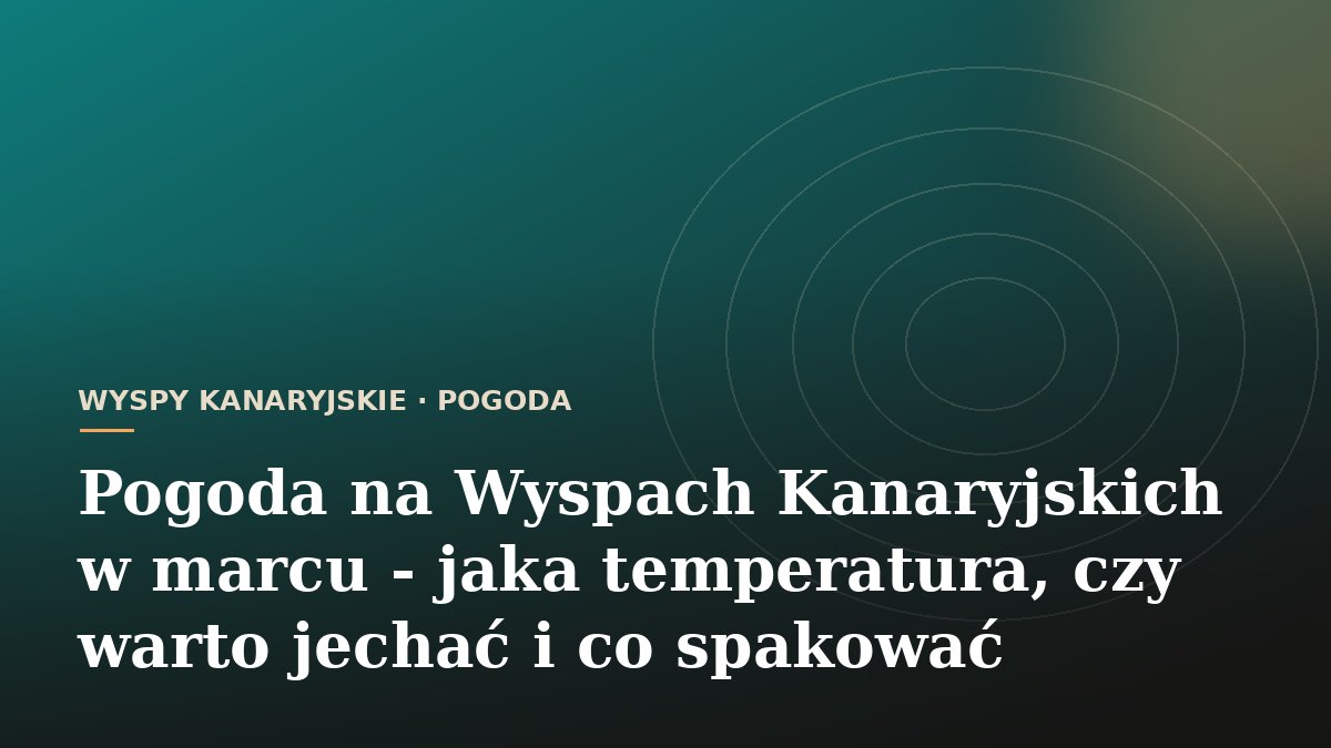 Pogoda na Wyspach Kanaryjskich w marcu - jaka temperatura, czy warto jechać i co spakować