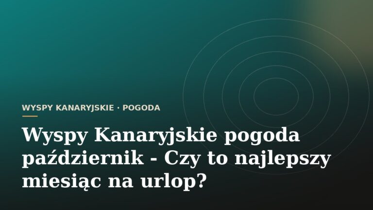 Wyspy Kanaryjskie pogoda październik - Czy to najlepszy miesiąc na urlop?