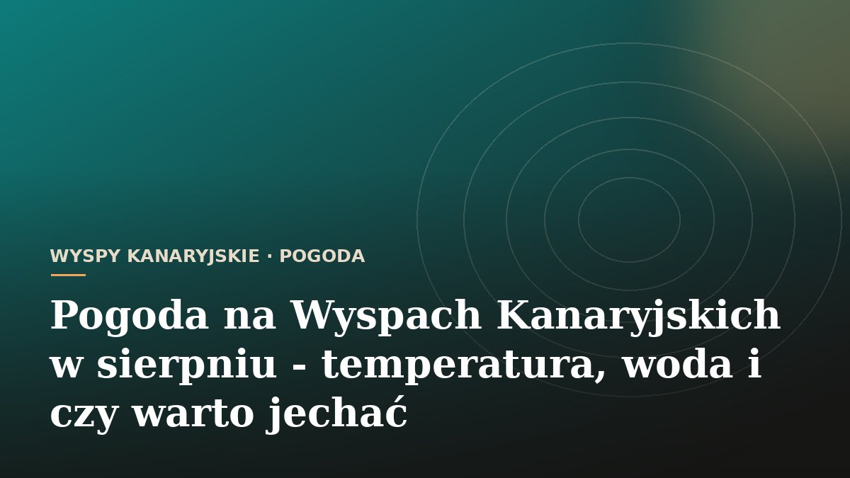 Pogoda na Wyspach Kanaryjskich w sierpniu - temperatura, woda i czy warto jechać
