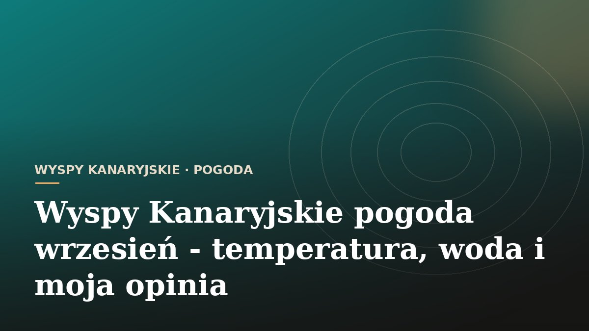 Wyspy Kanaryjskie pogoda wrzesień - temperatura, woda i moja opinia
