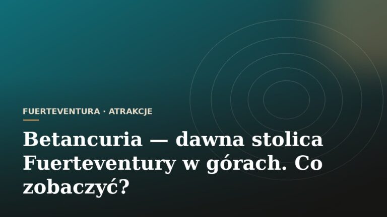 Betancuria - dawna stolica Fuerteventury w górach. Co zobaczyć?