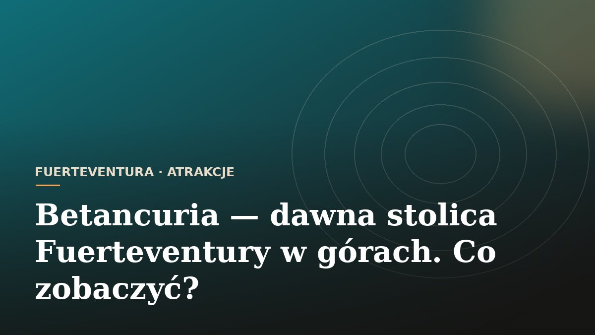 Betancuria - dawna stolica Fuerteventury w górach. Co zobaczyć?