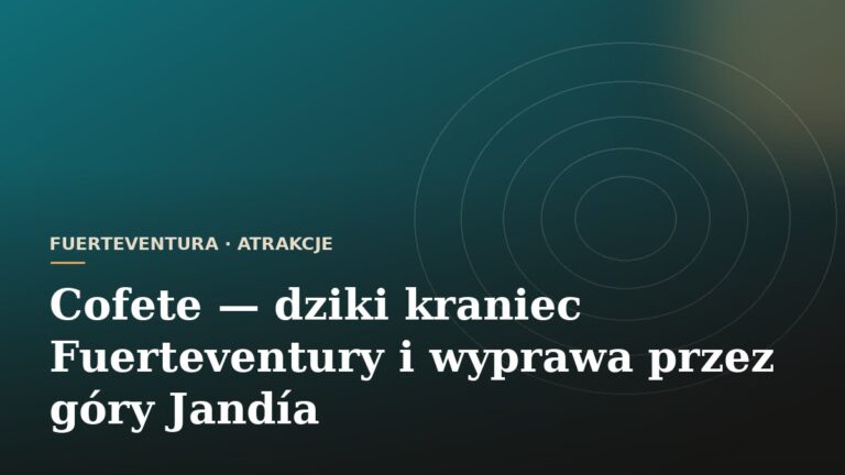Cofete - dziki kraniec Fuerteventury i wyprawa przez góry Jandía