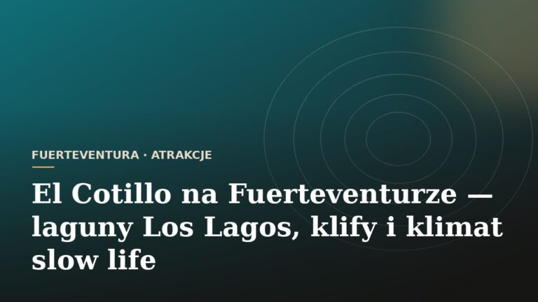 El Cotillo na Fuerteventurze - laguny Los Lagos, klify i klimat slow life