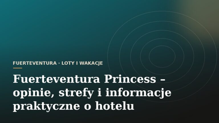 Fuerteventura Princess – opinie, strefy i informacje praktyczne o hotelu