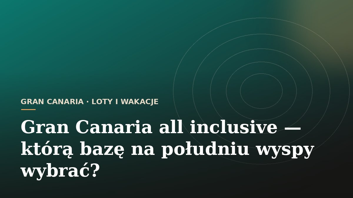 Gran Canaria all inclusive - którą bazę na południu wyspy wybrać?