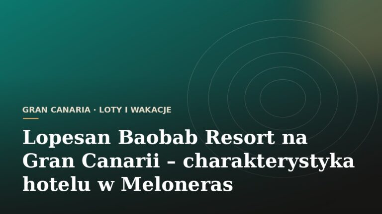 Lopesan Baobab Resort na Gran Canarii - charakterystyka hotelu w Meloneras