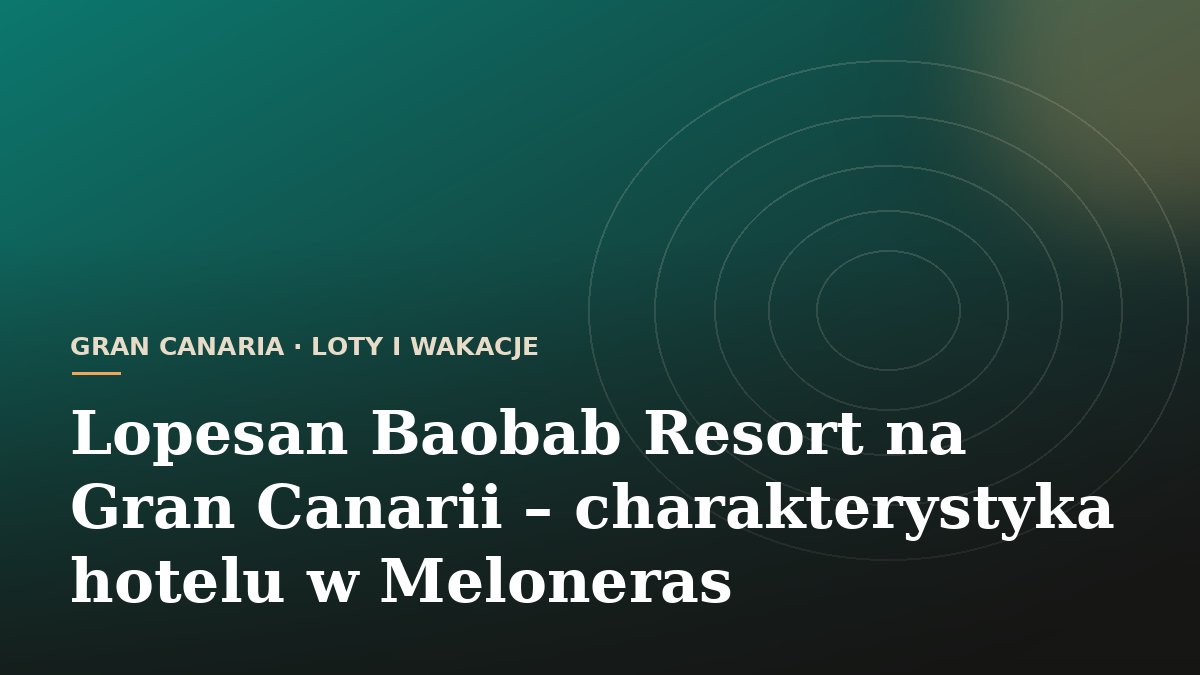 Lopesan Baobab Resort na Gran Canarii - charakterystyka hotelu w Meloneras