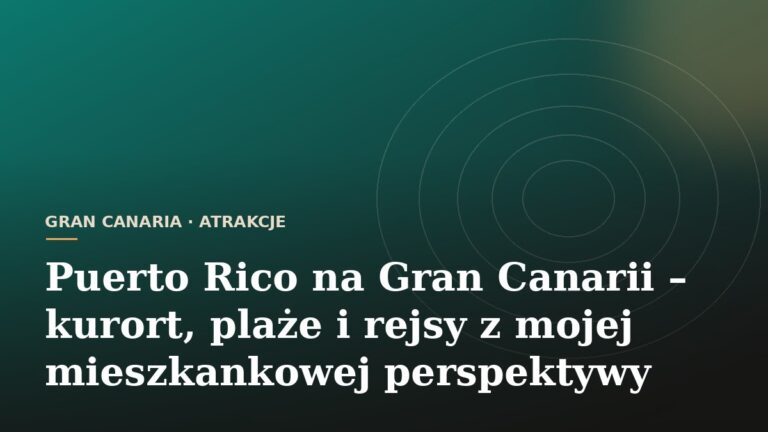 Puerto Rico na Gran Canarii - kurort, plaże i rejsy z perspektywy mieszkanki