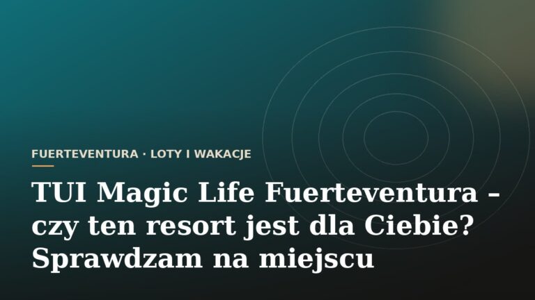 TUI Magic Life Fuerteventura - czy ten resort jest dla Ciebie? Sprawdzam na miejscu